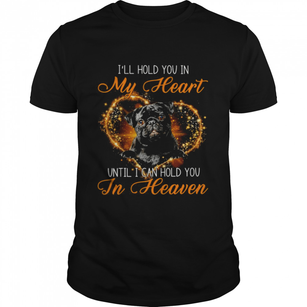 Black Pug I’ll Hold You In My Heaven Until I Can Hold You In Heaven Shirt