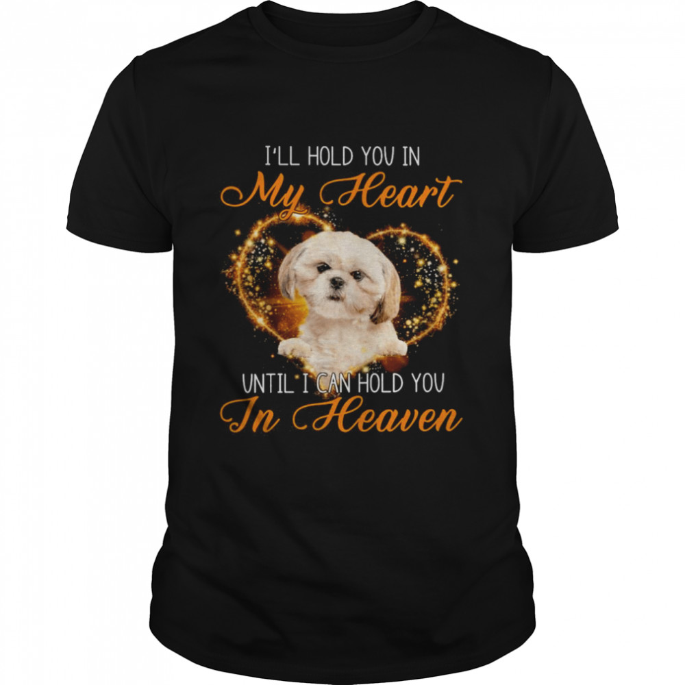Cream Shih Tzu Dog I’ll Hold You In My Heaven Until I Can Hold You In Heaven Shirt