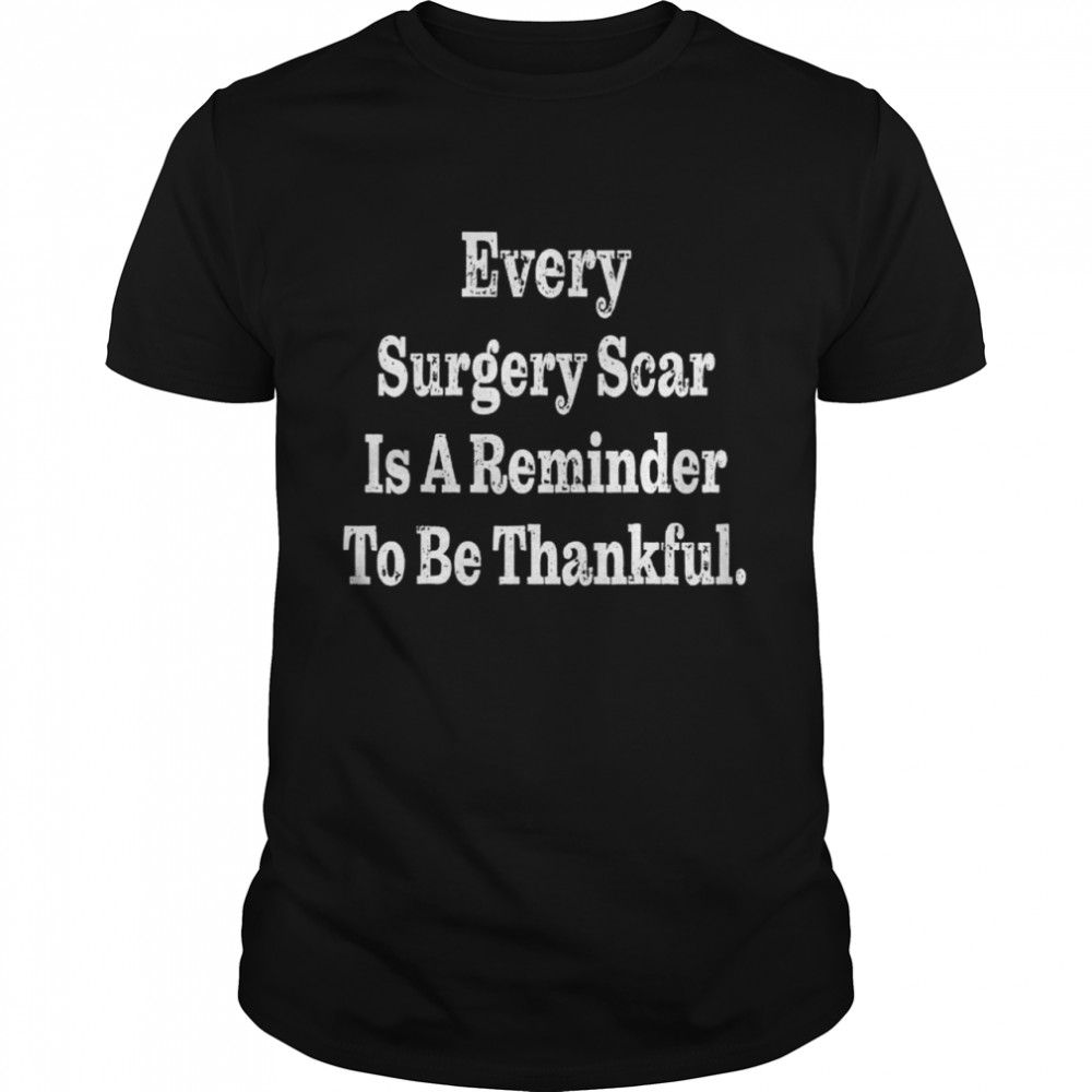 Every Surgery Scar Is A Reminder Surgery Shirt