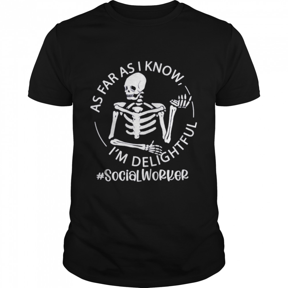 Skeleton As Far As I Know I’m Delightful Social Worker Shirt