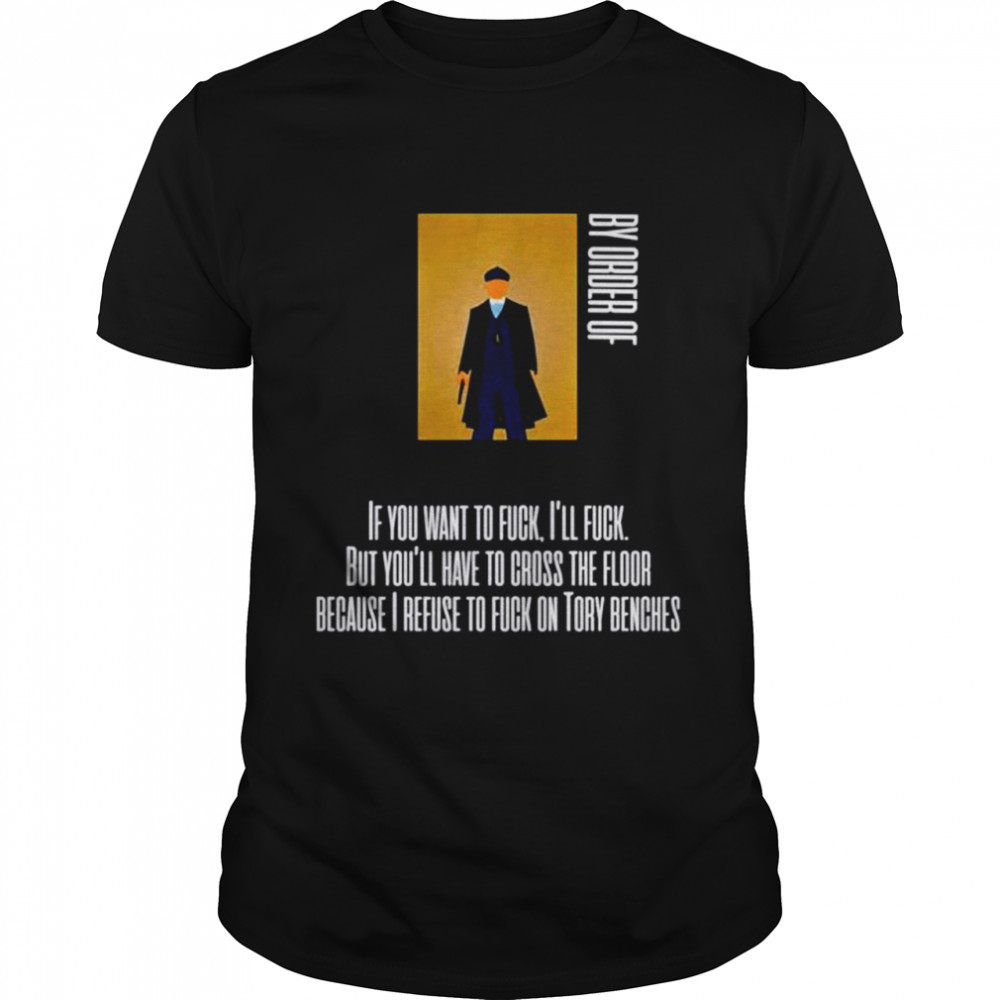 Tommy shelby by order of if you want to fuck I’ll fuck but you’ll have to cross the floor shirt Classic Men's T-shirt