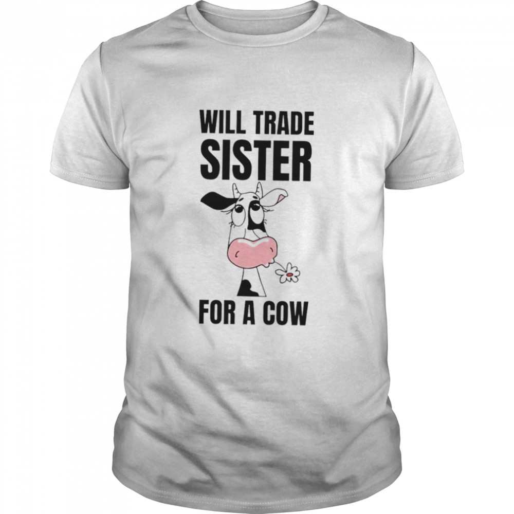 Dairy cow will trade sister for a cow shirt Classic Men's T-shirt