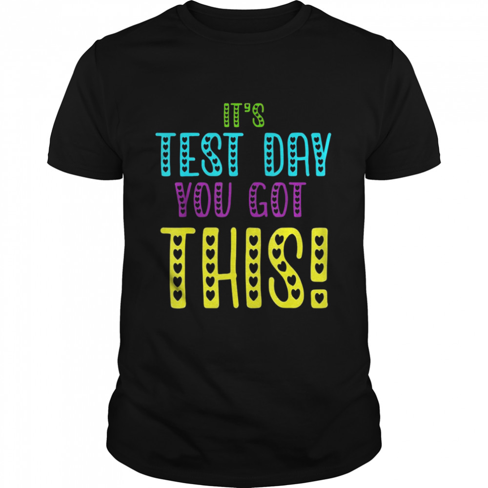 It’s Test Day You Got This Teacher Student Testing Day Shirt