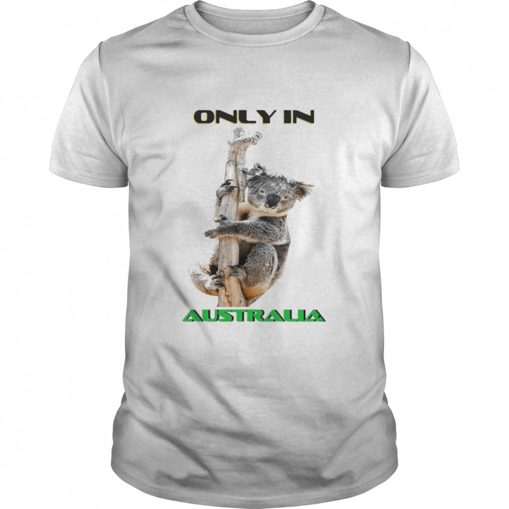 Aussie Koala Only In Australia Shirt