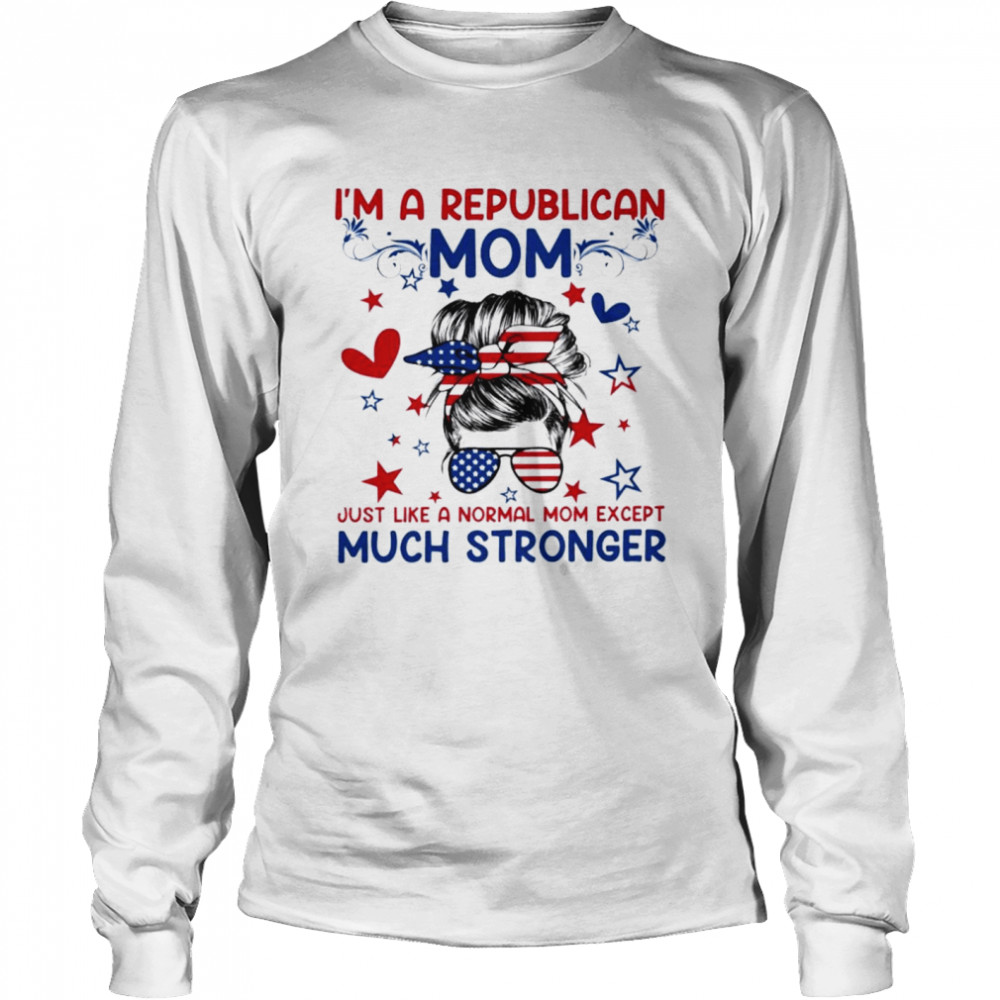 I’m a republican mom just like a normal mom shirt Long Sleeved T-shirt
