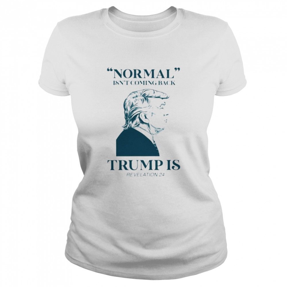 normal isnt coming back trump is revelation shirt classic womens t shirt