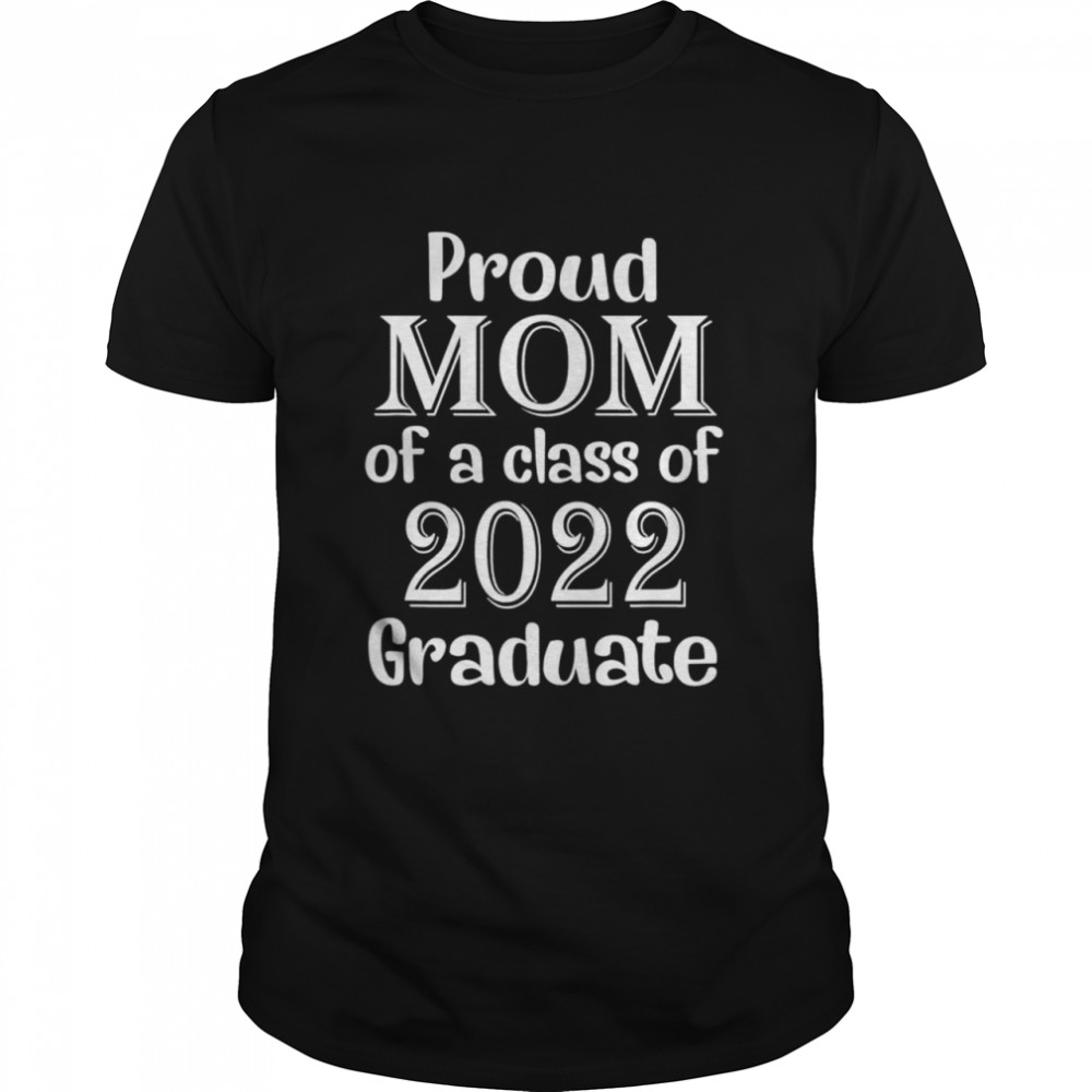 Proud Mom Of A Class Of 2022 Graduate Mom Senior 2022  Classic Men's T-shirt