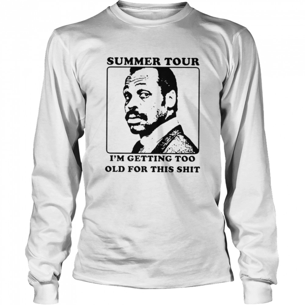 Roger Murtaugh summer tour I’m getting too old for this shit shirt Long Sleeved T-shirt