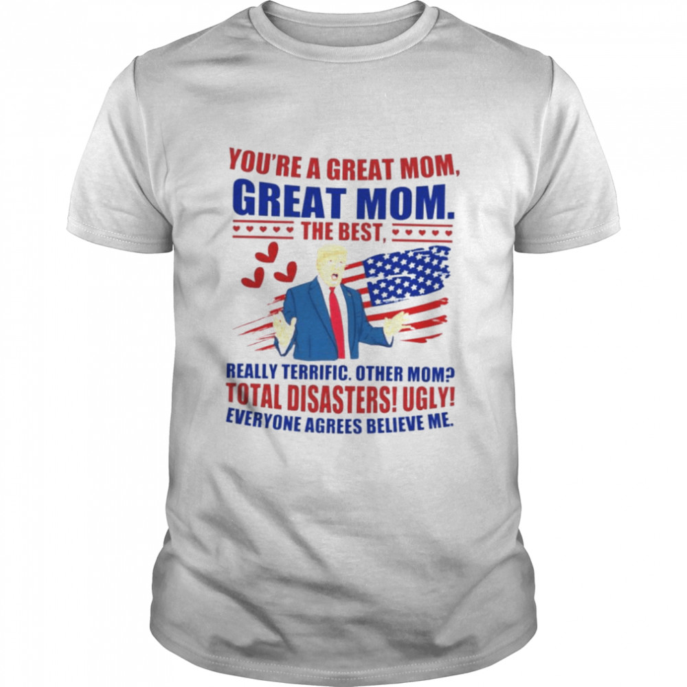 Trump you’re a great Mom great Mom the best shirt