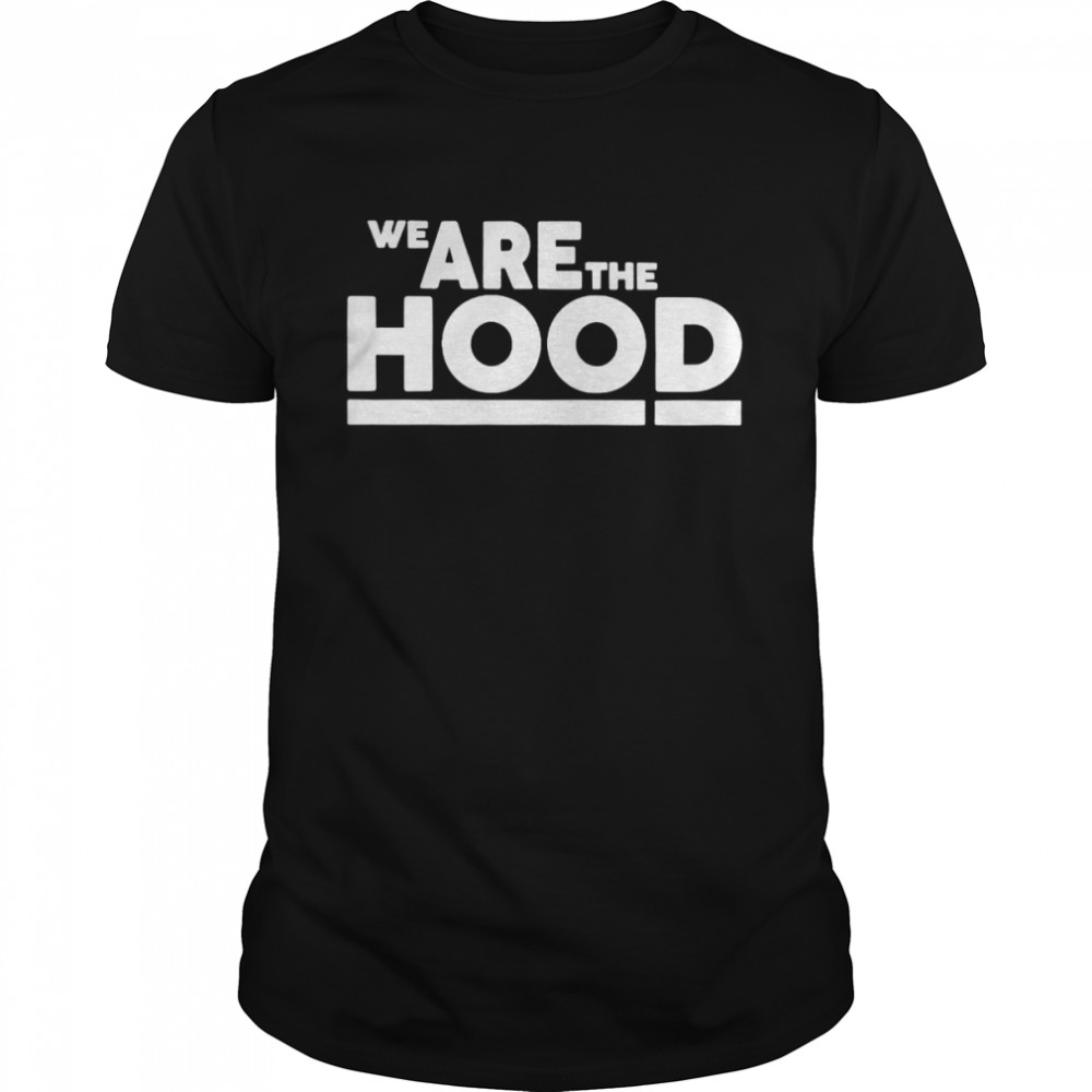 We are the hood shirt