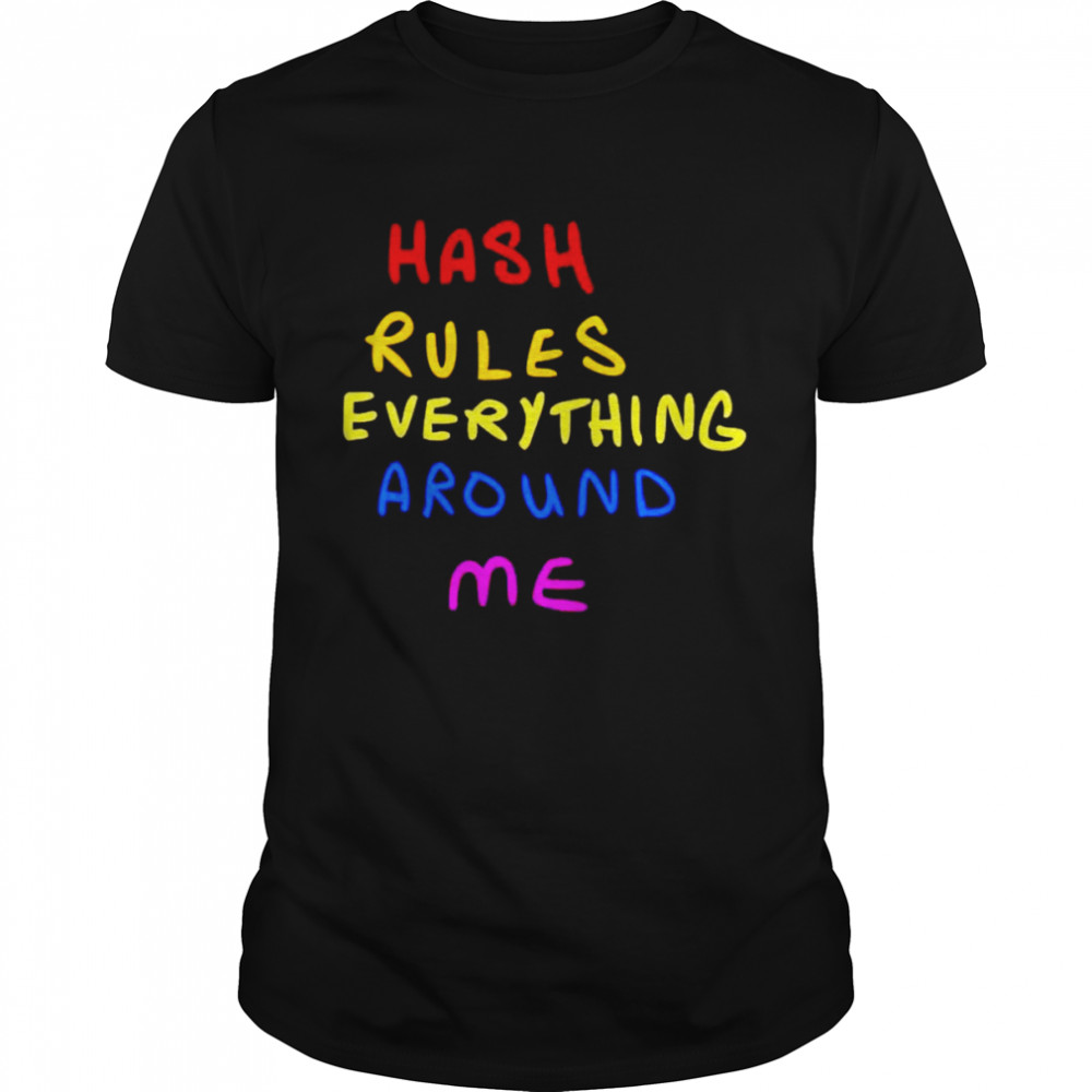 Hash Rules Everything Around Me Shirt