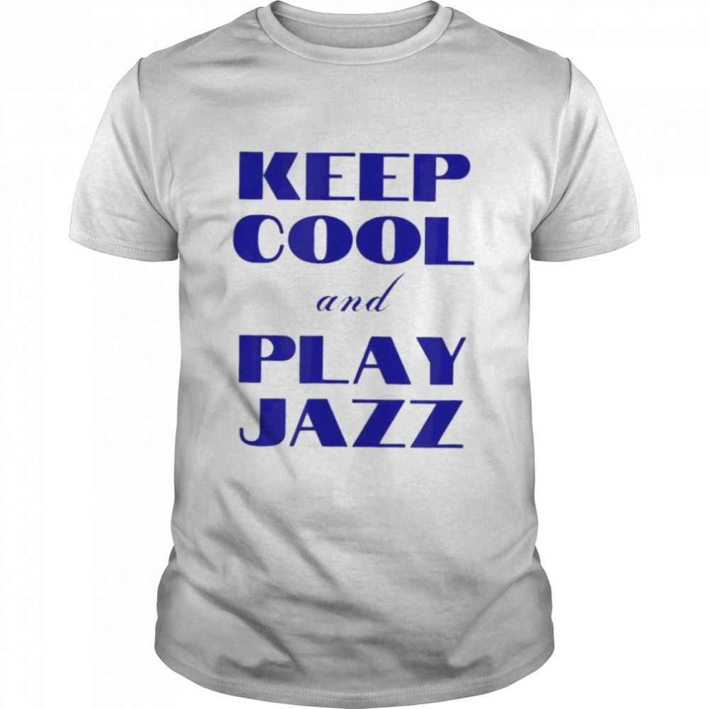 Keep cool and play jazz I love jazz shirt