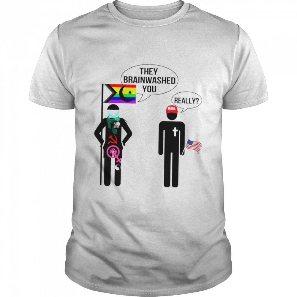 LGBT flag they brainwashed you really shirt