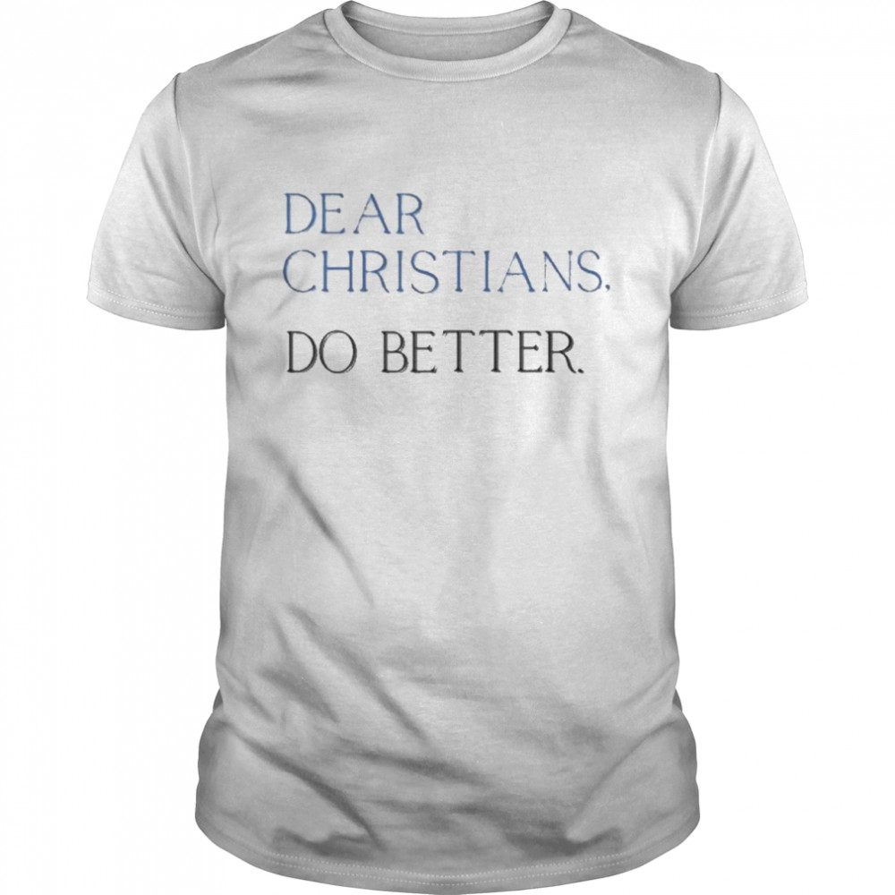 Malynda Hale Dear Christians Do Better T-Shirt