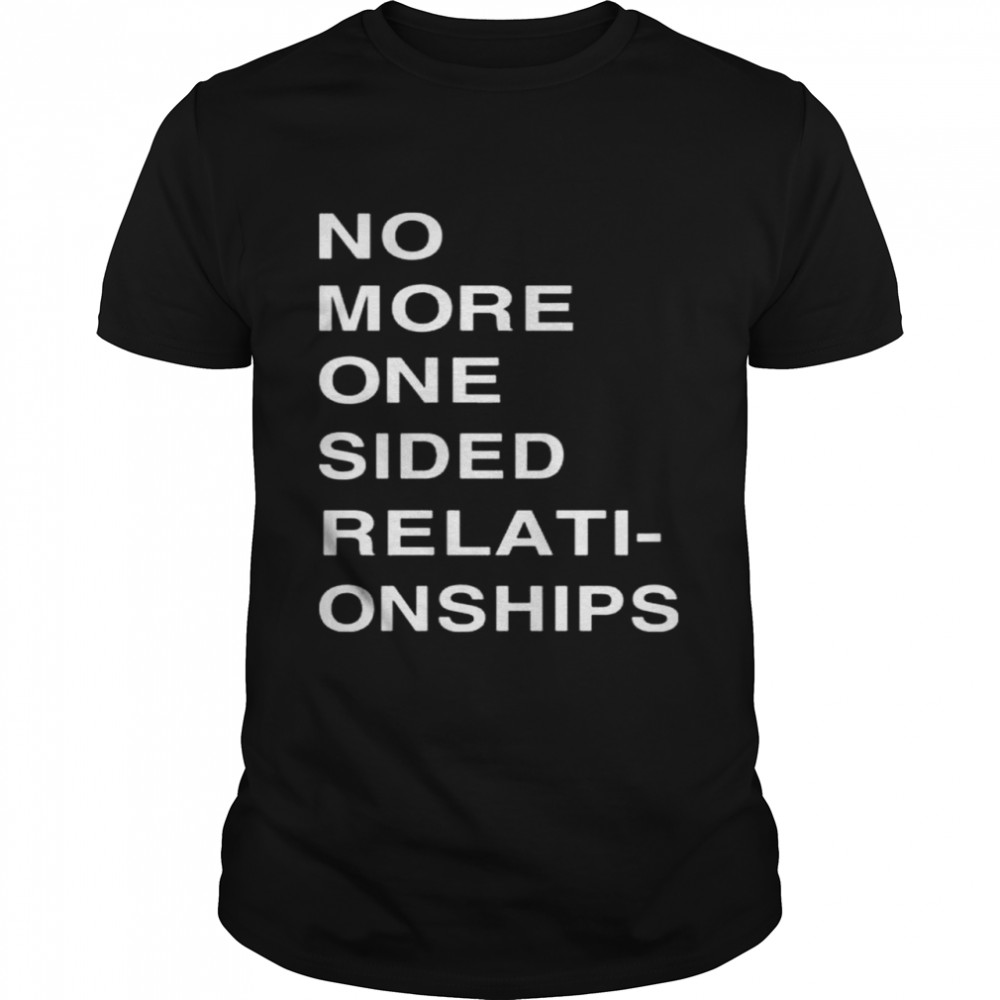 No More One Sided Relati-Onships Shirt