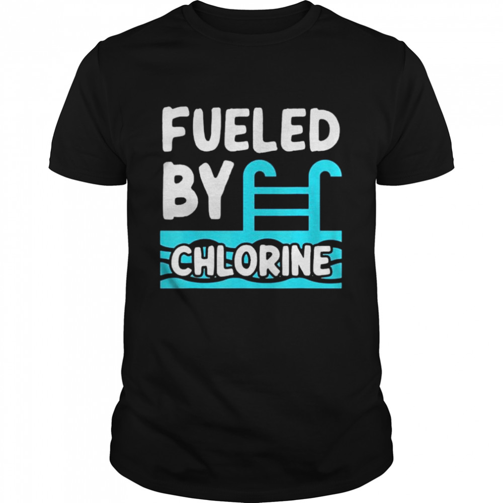 Swimming Lover Swimmer Fueled By Chlorine Swim Shirt