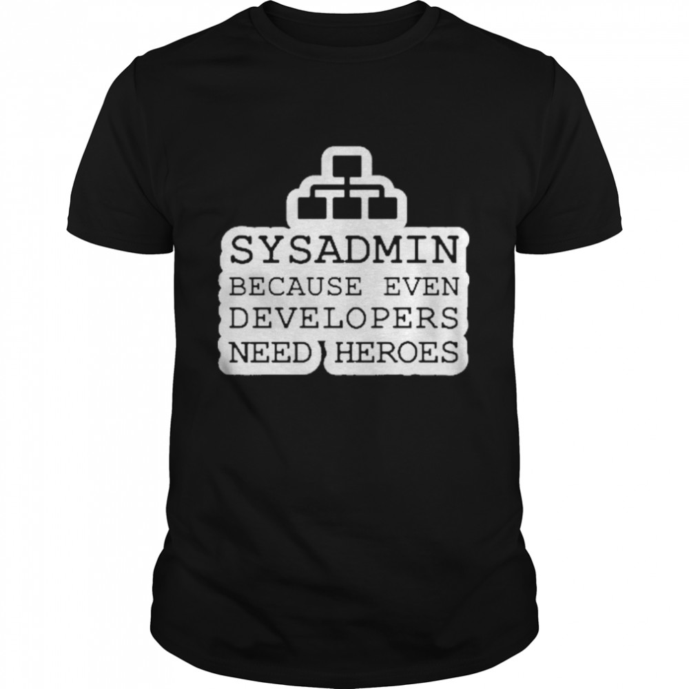 Sysadmin Because Even Developers Need Heroes Shirt