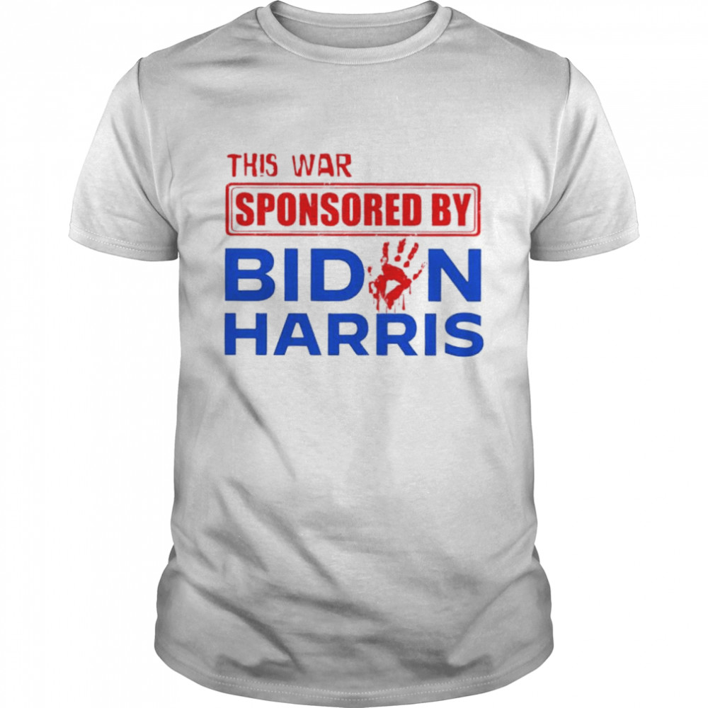 This War Sponsored By Biden Harris shirt