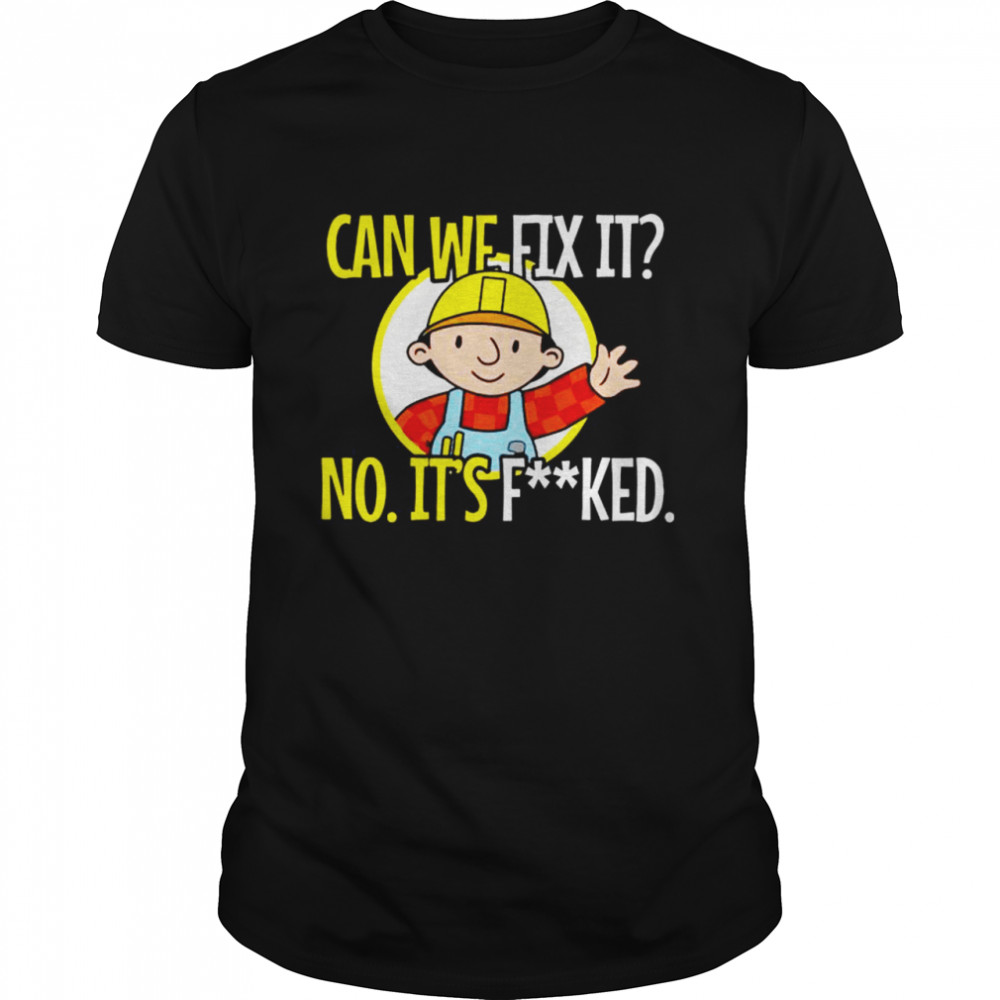 We Can’t Fix It T-Shirt