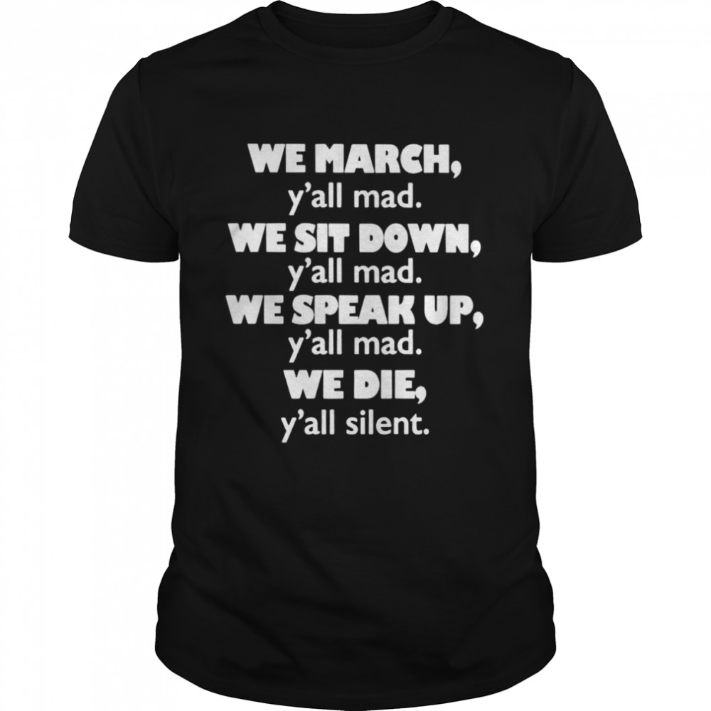 We March Y’all Mad We Sit Down Shirt