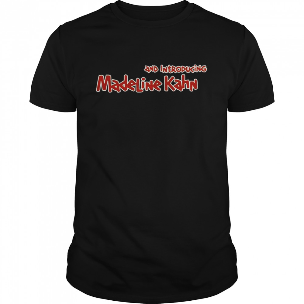 And introducing madeline kahn shirt