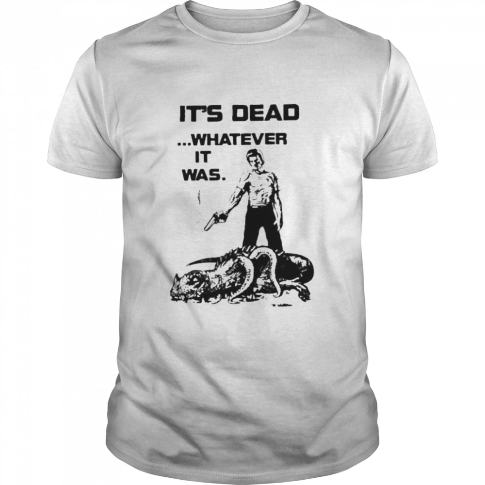 It’s Dead Whatever It Was Shirt