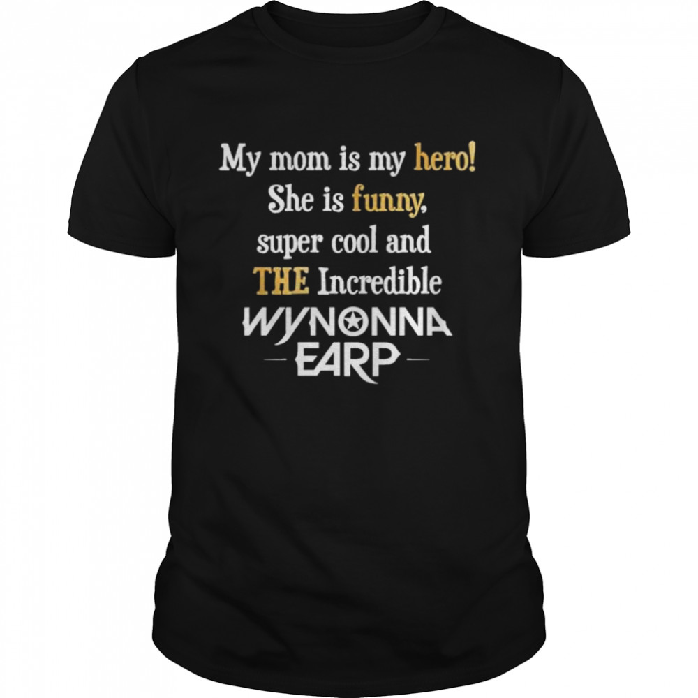 My Mom Is My Hero She Is Funny Super Cool And The Incredible Wynonna Earp Shirt