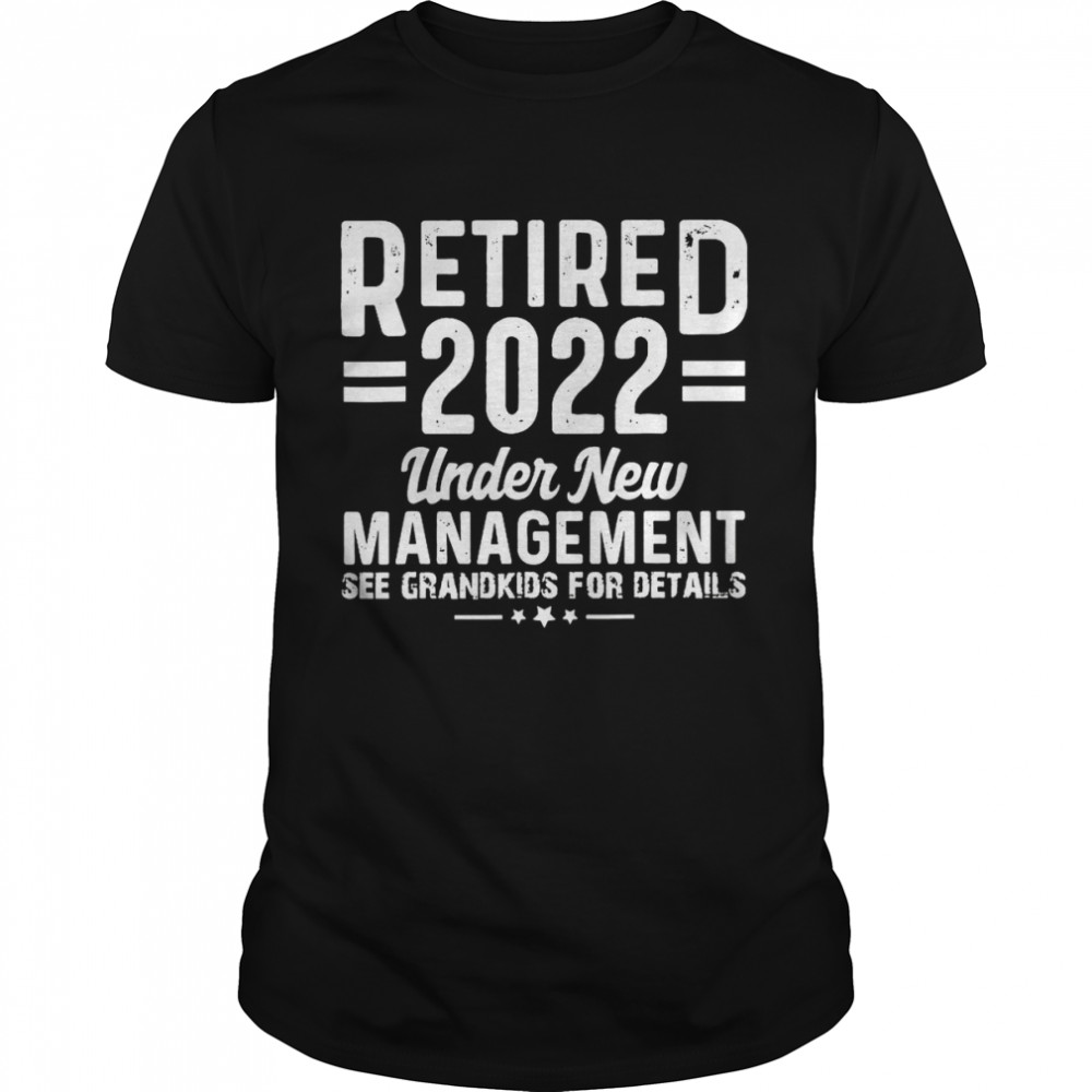 Retired 2022 Under New Management See Grandkids For Details  Classic Men's T-shirt