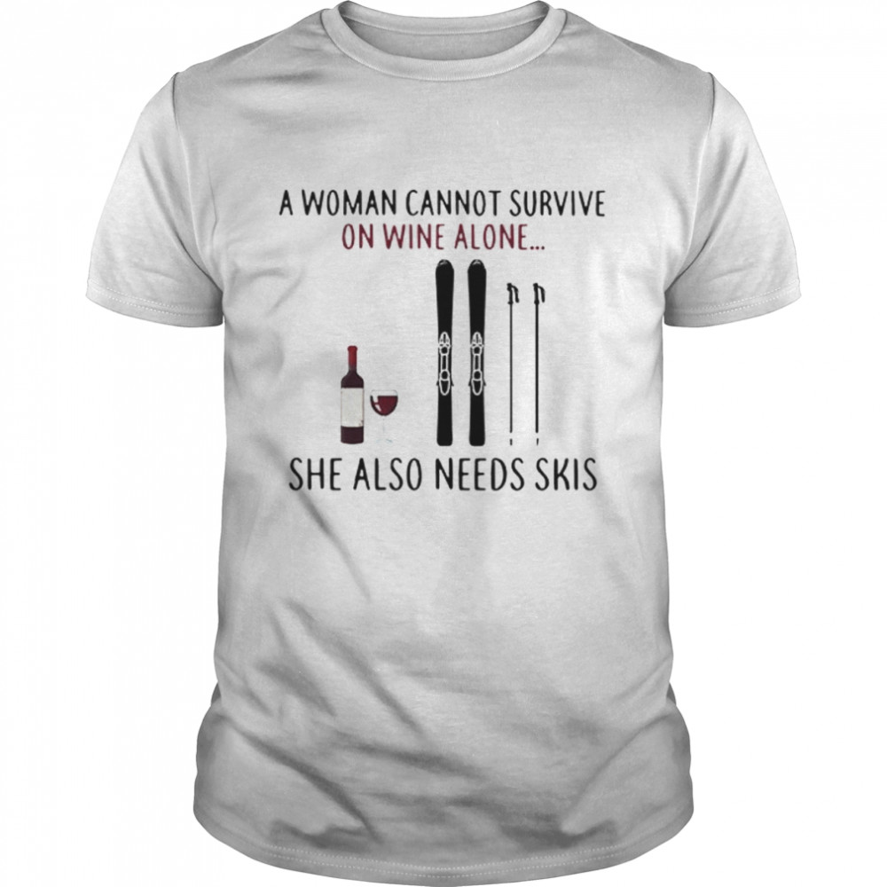 A woman cannot survive on wine alone she also needs Skis shirt