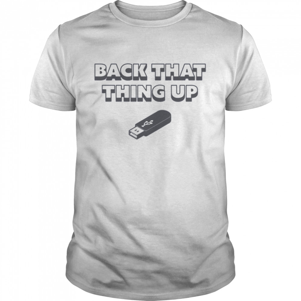 Back That Thing Up Usb Drive Stick T-Shirt