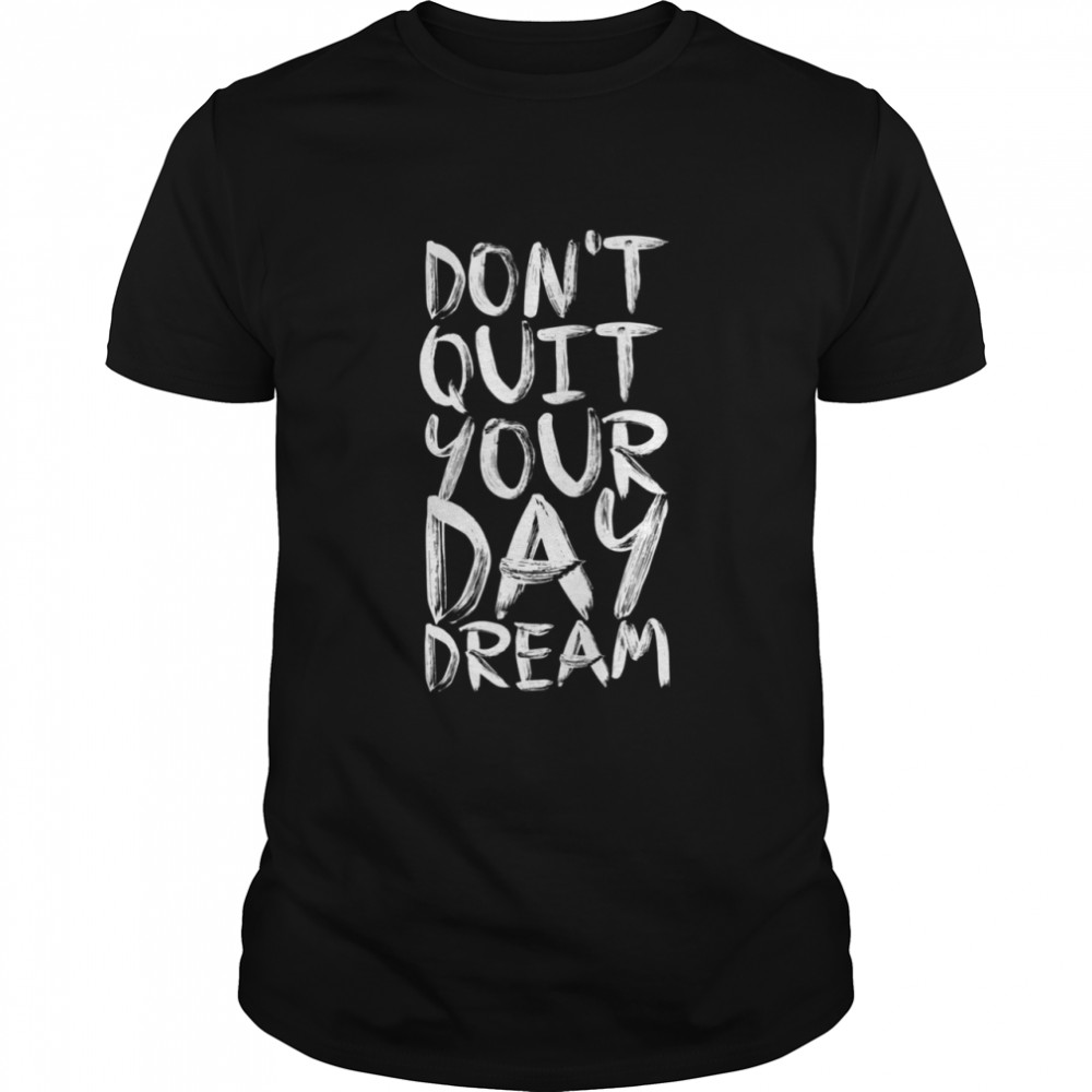 Don't Quite Your Day Dream Inspirational Quotes poster T-Shirt