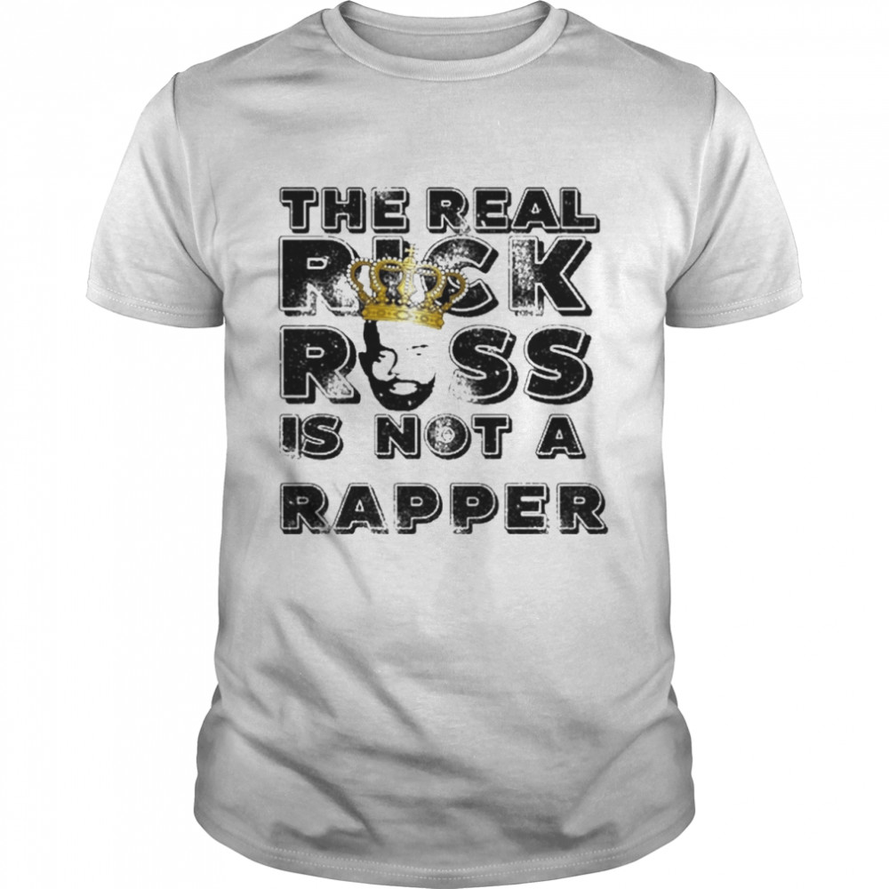 The Real Rick Ross Is Not Rapper Shirt