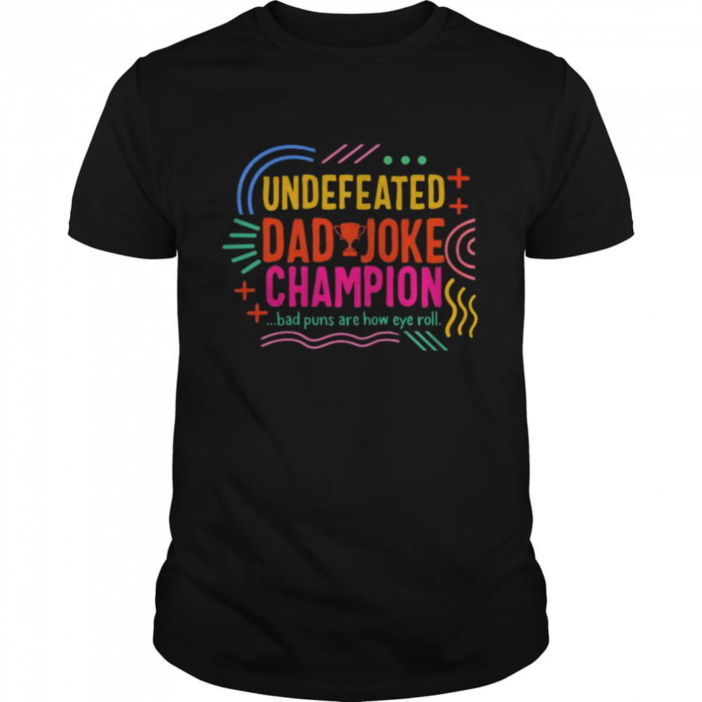 Undefeated dad joke champion bad puns are how eye roll shirt