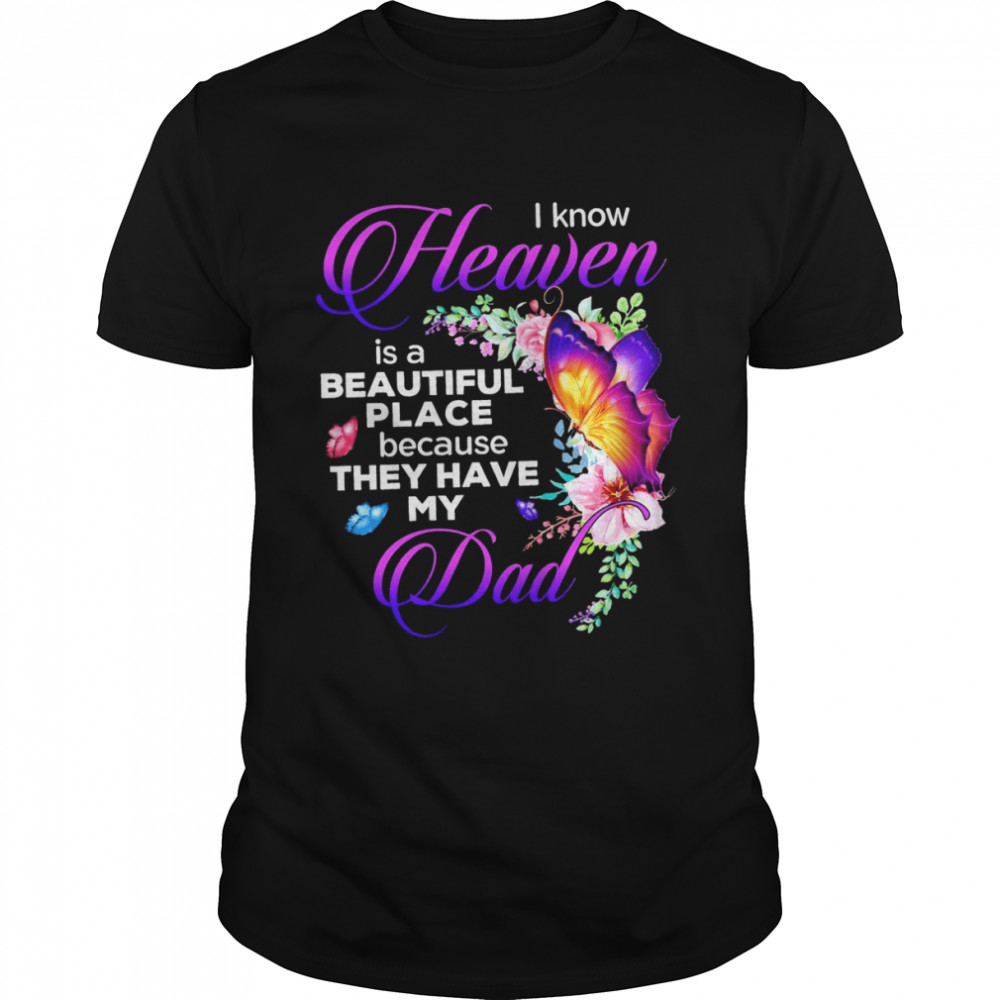 Butterfly I Know Heaven Is A Beautiful Place Because They Have My Dad Shirt