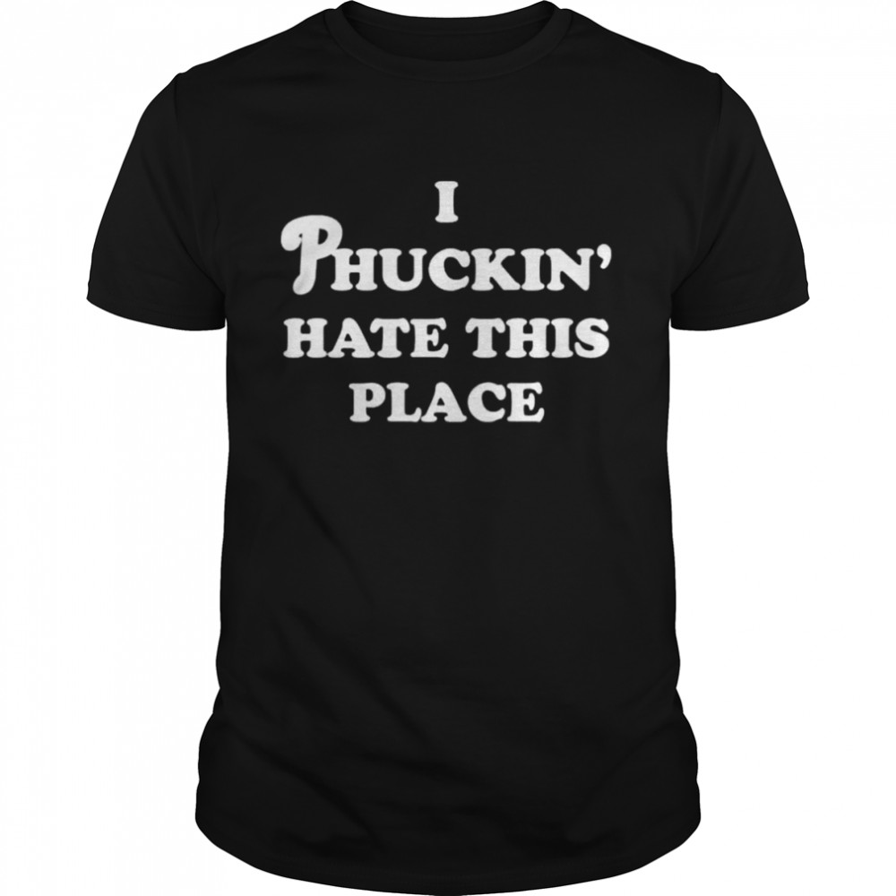 I phuckin’ hate this place shirt Classic Men's T-shirt
