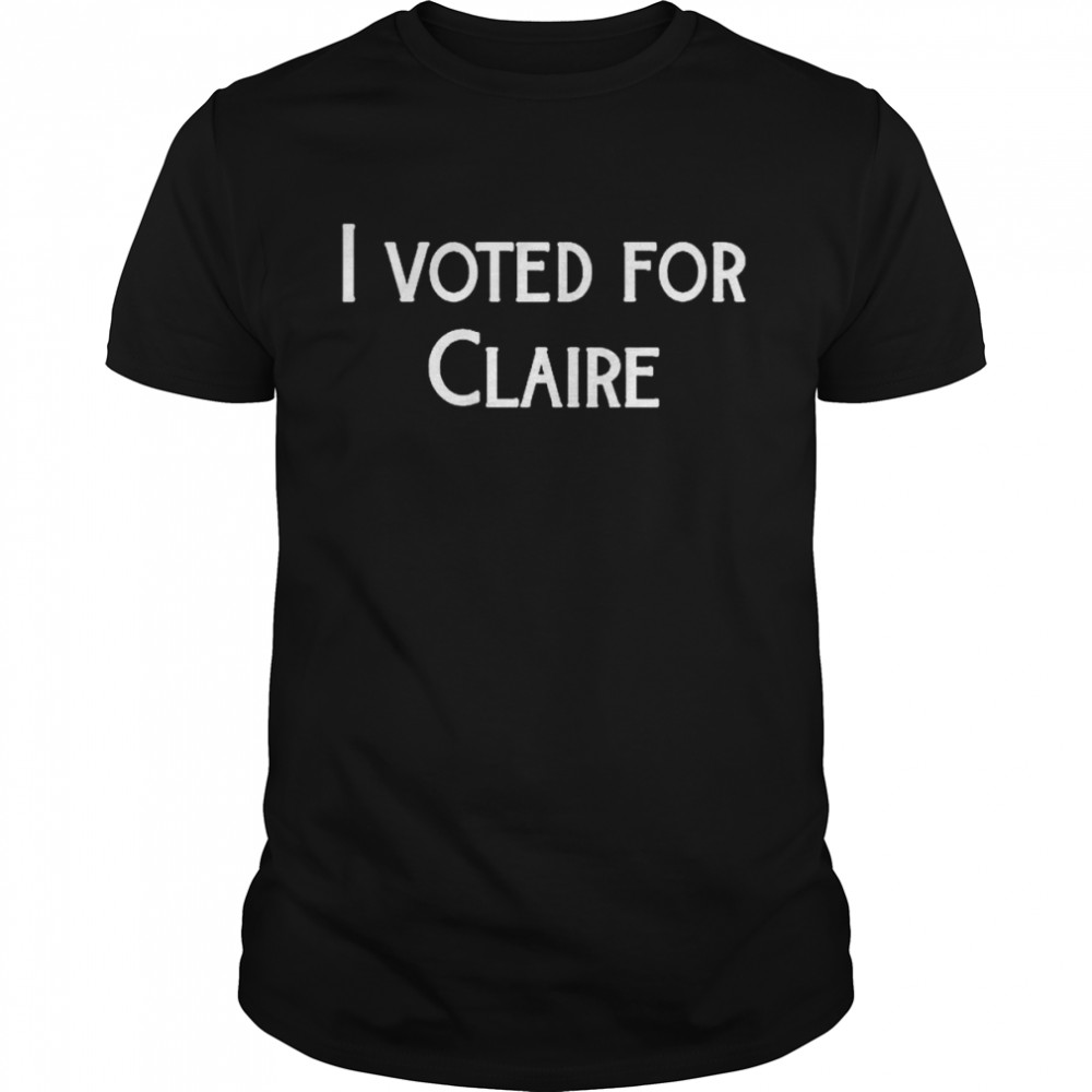 I Voted For Claire T-Shirt