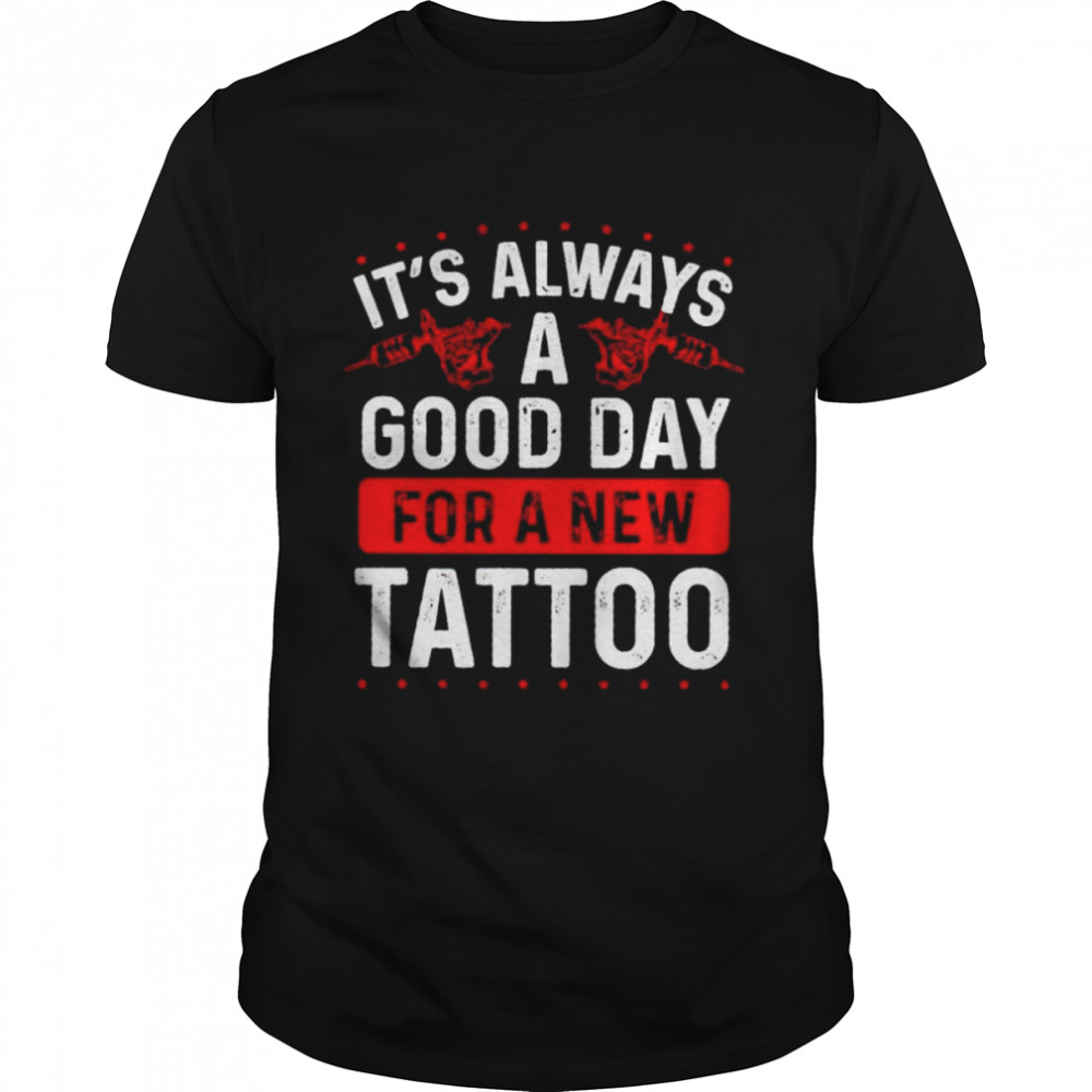 It’s always a good day for a new tattoo shirt