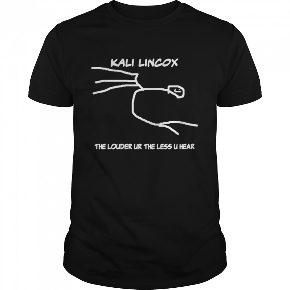 Kali Lincox The Louder Ur The Less U Hear Mike Padrick Shirt
