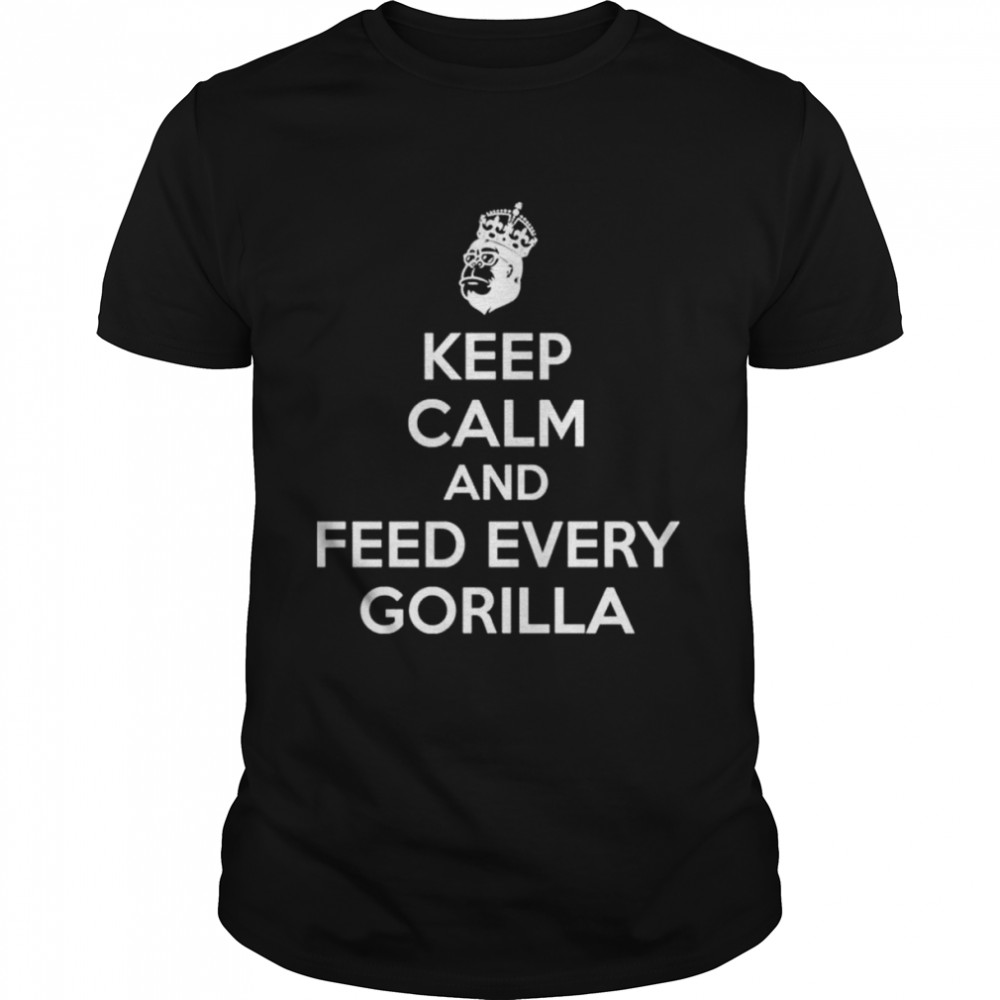 Keep Calm And Feed Every Gorilla Shirt