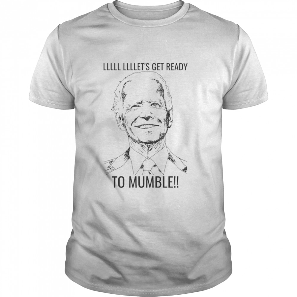 Llllllll Lllllet’s Get Ready To Mumble Joe Biden T-Shirt