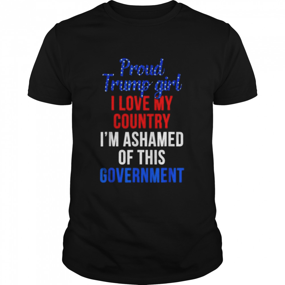 Proud Trump girl love my country ashamed of this government shirt Classic Men's T-shirt