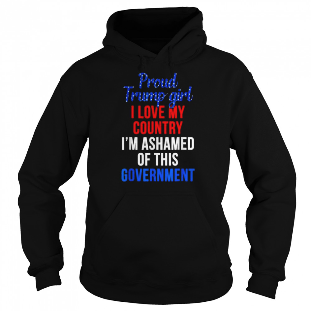 Proud Trump girl love my country ashamed of this government shirt Unisex Hoodie