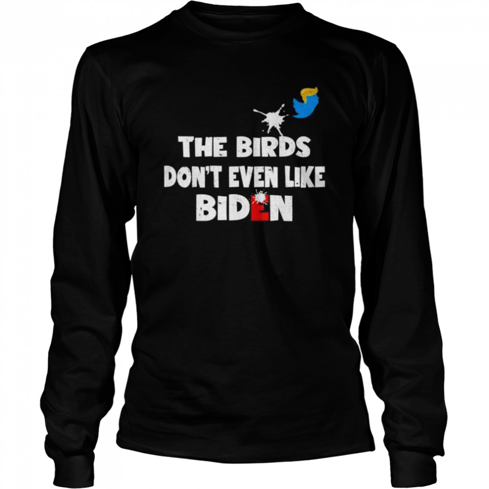 The birds don’t even like Biden Biden bird poop shirt Long Sleeved T-shirt