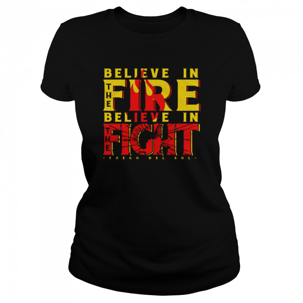 Top fuego Del Sol believe in the fire believe in the fight shirt Classic Women's T-shirt