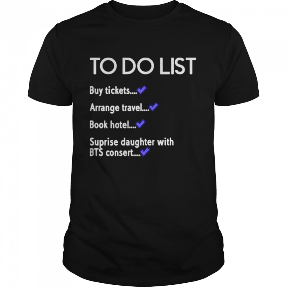 Army Dad To Do List Buy Tickets Arrange Travel Book Hotel Suprise Daughter With Bts Concert Shirt