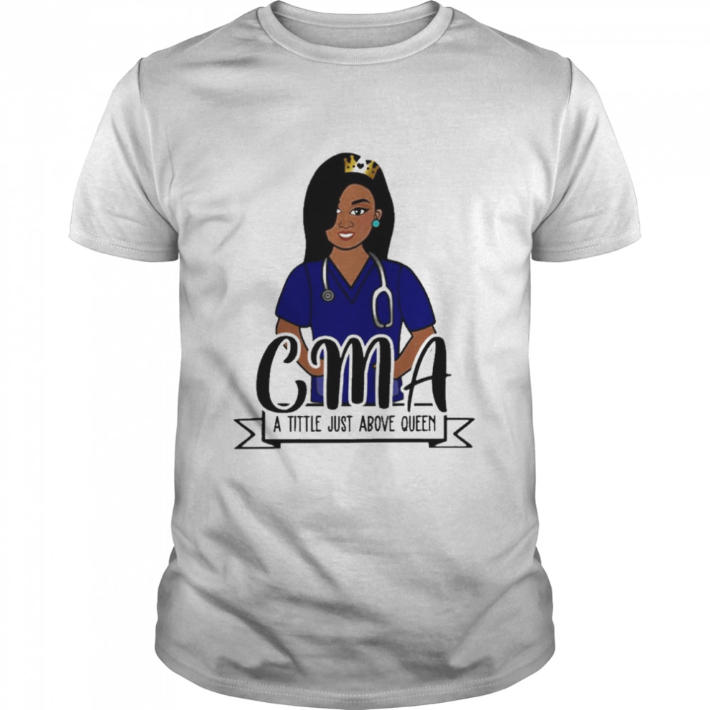 Girl Nurse CMA A Title Just Above Queen Shirt