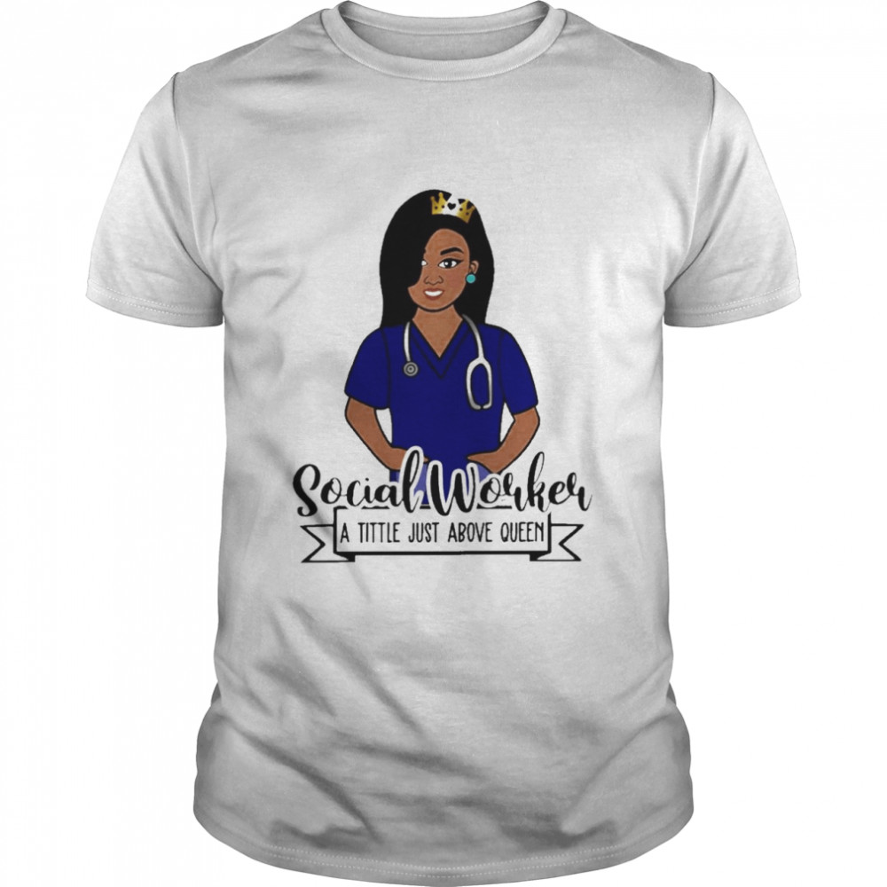 Girl Nurse Social Worker A Title Just Above Queen  Classic Men's T-shirt