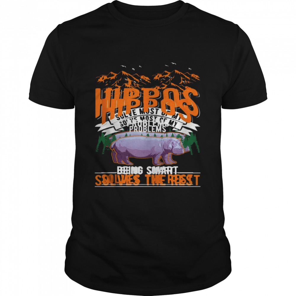 Hippos solve most of my problems Hippo Shirt