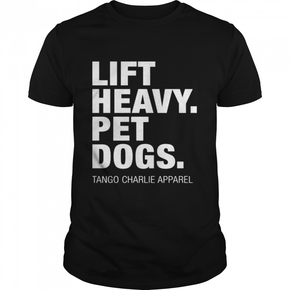 Lift heavy pet dogs tango charlie apparel shirt Classic Men's T-shirt