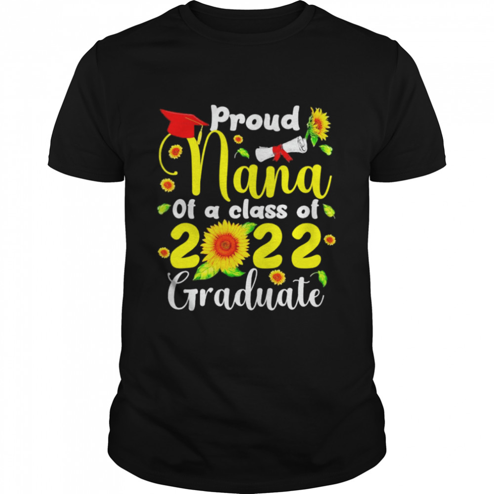 Proud nana of a class of 2022 graduate nana sunflowers shirt